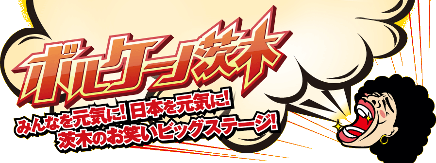 茨木フェスティバル ボルケーノ茨木：みんなを元気に！日本を元気に！茨木のお笑いビッグステージ！